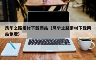 荣成风华之路素材下载网站（风华之路素材下载网站免费）